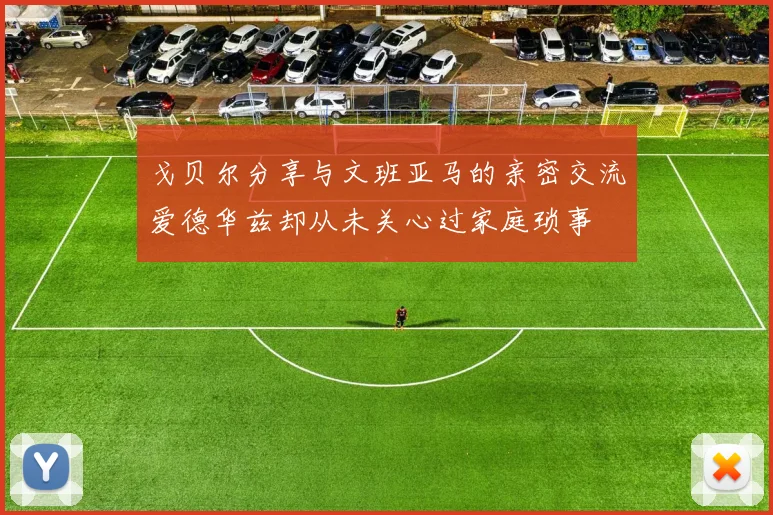 戈贝尔分享与文班亚马的亲密交流爱德华兹却从未关心过家庭琐事