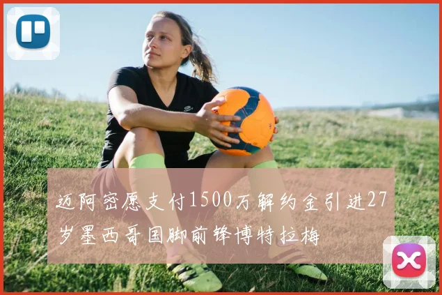迈阿密愿支付1500万解约金引进27岁墨西哥国脚前锋博特拉梅