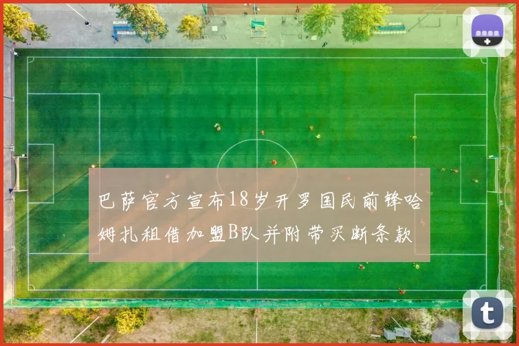 巴萨官方宣布18岁开罗国民前锋哈姆扎租借加盟B队并附带买断条款